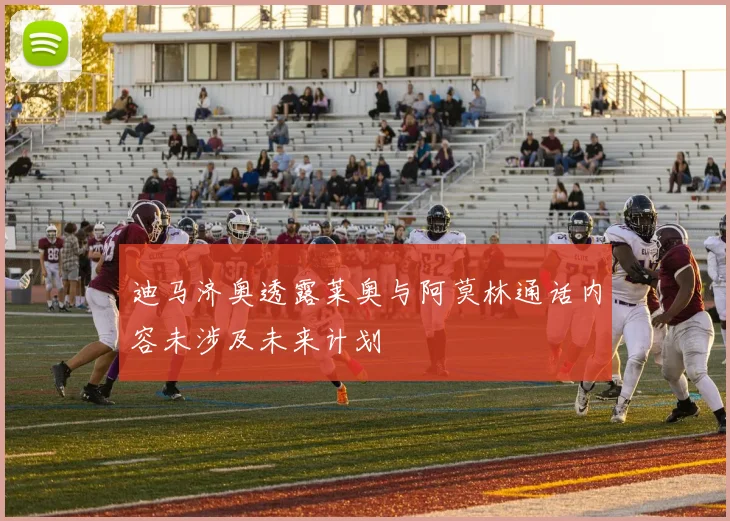 迪马济奥透露莱奥与阿莫林通话内容未涉及未来计划